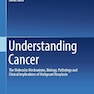 Understanding Cancer: The Molecular Mechanisms, Biology, Pathology and Clinical Implications of Malignant Neoplasia