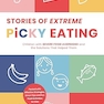 Stories of Extreme Picky Eating: Children with Severe Food Aversions and the Solutions That Helped Them