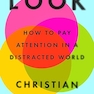 Look: How to Pay Attention in a Distracted World