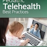 Pediatric Telehealth Best Practices 1st Edition