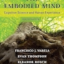 The Embodied Mind, revised edition: Cognitive Science and Human Experience