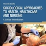 Sociological Approaches to Health, Healthcare and Nursing 1st Edition