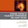 Exercise testing in pulmonary hypertension and heart failure, An Issue of Heart Failure Clinics