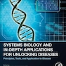 Systems Biology and In-Depth Applications for Unlocking Diseases: Principles, Tools, and Application to Disease