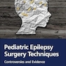 Pediatric Epilepsy Surgery Techniques: Controversies and Evidence 1st Edition