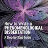 How to Write a Phenomenological Dissertation: A Step-by-Step Guide (Qualitative Research Methods) First Edition