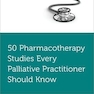 50 Pharmacotherapy Studies Every Palliative Practitioner Should Know