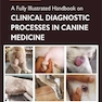 A Fully Illustrated Handbook on Clinical Diagnostic Processes in Canine Medicine