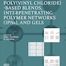 Poly(vinyl chloride)-based Blends, Interpenetrating Polymer Networks (IPNs), and Gels 1st Edition