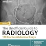 The Unofficial Guide to Radiology: 100 Practice Abdominal X-rays 2nd Edition