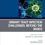 Urinary Tract Infection Challenges: Beyond the Basics, An Issue of Infectious Disease Clinics of North America