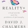 Reality+: Virtual Worlds and the Problems of Philosophy