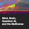 Mind, Brain, Quantum AI, and the Multiverse 1st Edition