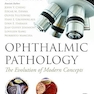 Ophthalmic Pathology: The Evolution of Modern Concepts