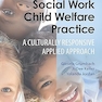 Social Work Child Welfare Practice: A Culturally Responsive Applied Approach 1st Edition