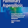 Pulmonary Aspergillosis: A Comprehensive Guide to the Disease Spectrum and Advances in Diagnosis and Management