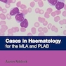 Cases in Haematology: for the MLA and PLAB 1st Edition